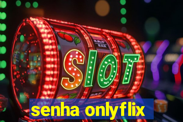 senha onlyflix